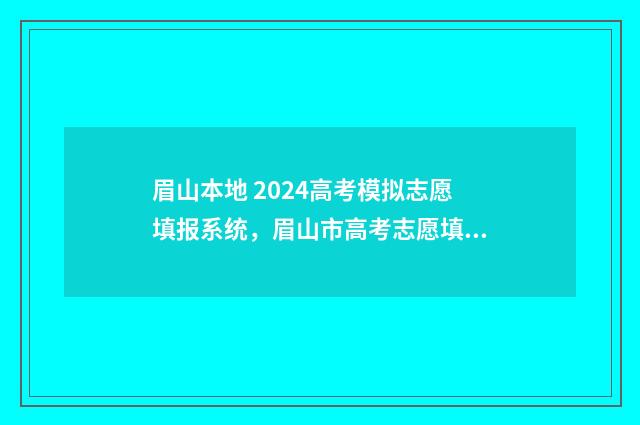 眉山本地 2024高考模拟志愿填报系统，眉山市高考志愿填报模拟系统 眉山有哪几所高中