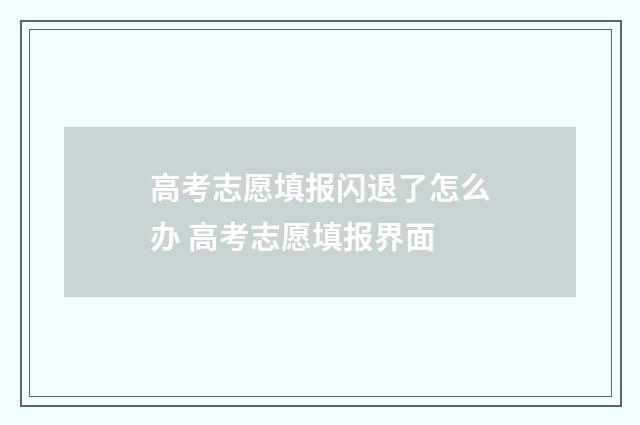 高考志愿填报闪退了怎么办 高考志愿填报界面