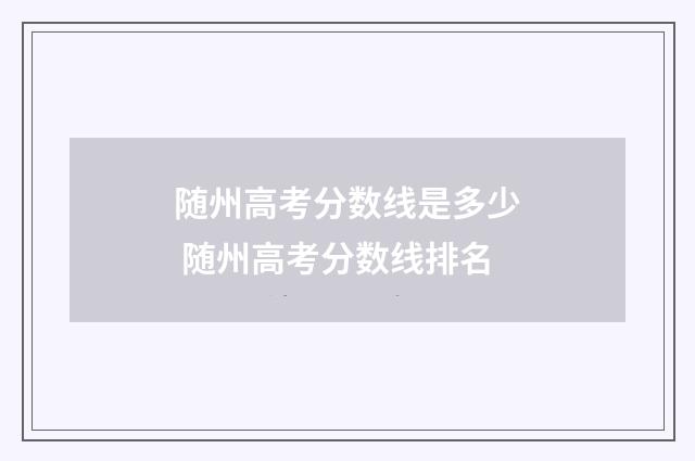 随州高考分数线是多少 随州高考分数线排名