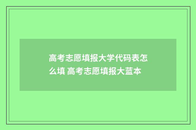 高考志愿填报大学代码表怎么填 高考志愿填报大蓝本