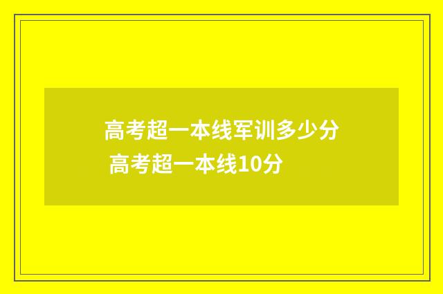 高考超一本线军训多少分 高考超一本线10分