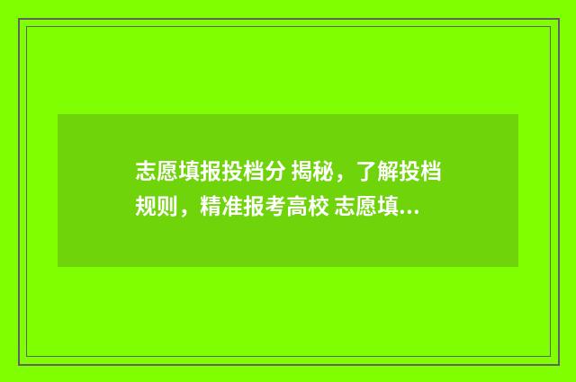 志愿填报投档分 揭秘，了解投档规则，精准报考高校 志愿填报投档线是什么意思
