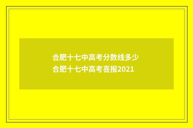 合肥十七中高考分数线多少 合肥十七中高考喜报2021