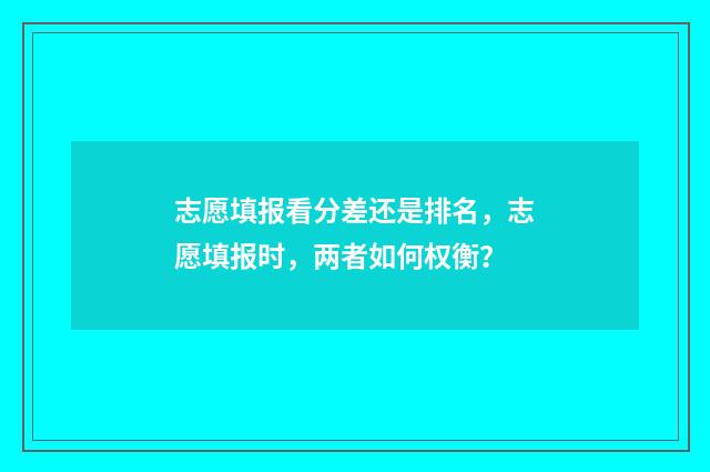 志愿填报看分差还是排名，志愿填报时，两者如何权衡？