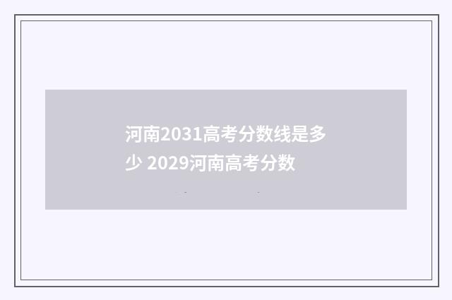 河南2031高考分数线是多少 2029河南高考分数