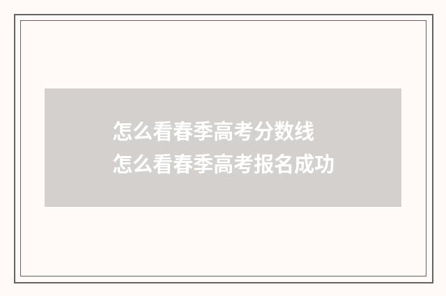 怎么看春季高考分数线 怎么看春季高考报名成功