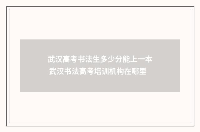 武汉高考书法生多少分能上一本 武汉书法高考培训机构在哪里