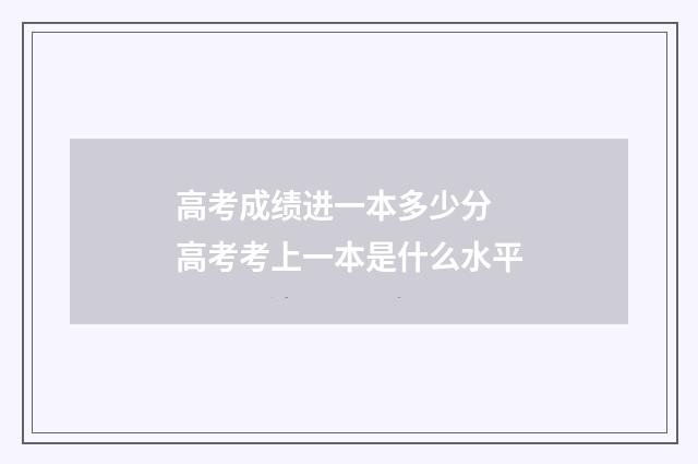 高考成绩进一本多少分 高考考上一本是什么水平