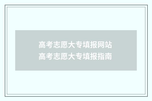 高考志愿大专填报网站 高考志愿大专填报指南