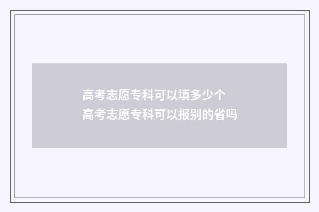 高考志愿专科可以填多少个 高考志愿专科可以报别的省吗