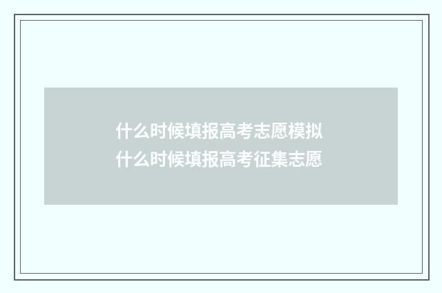什么时候填报高考志愿模拟 什么时候填报高考征集志愿