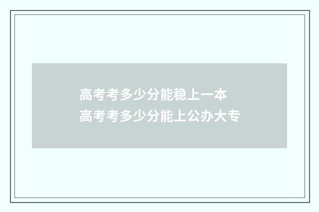 高考考多少分能稳上一本 高考考多少分能上公办大专