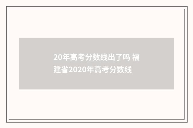 20年高考分数线出了吗 福建省2020年高考分数线
