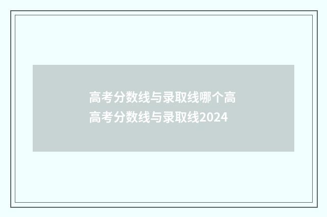 高考分数线与录取线哪个高 高考分数线与录取线2024