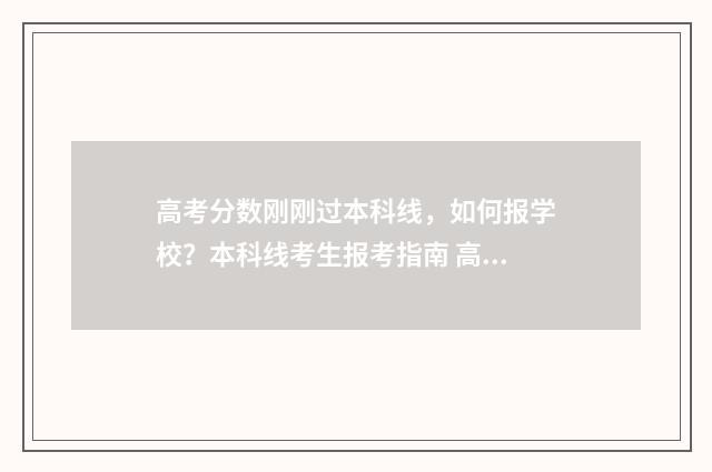 高考分数刚刚过本科线，如何报学校？本科线考生报考指南 高考分数刚刚过二本线但是家庭困难要怎么办