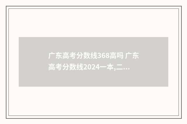广东高考分数线368高吗 广东高考分数线2024一本,二本,专科