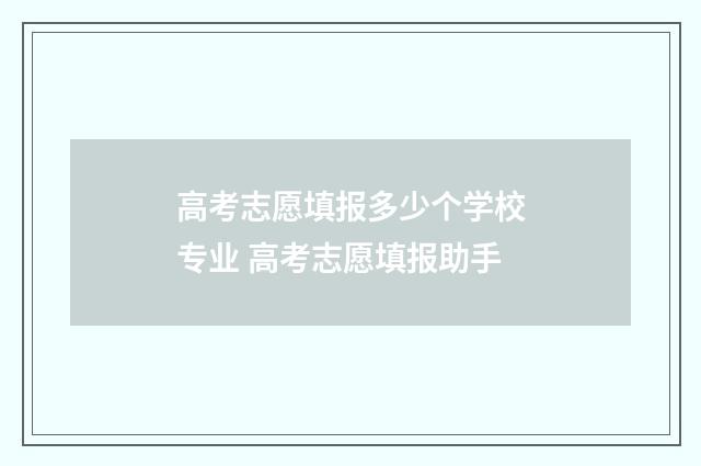 高考志愿填报多少个学校专业 高考志愿填报助手