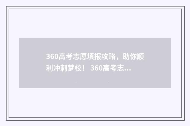 360高考志愿填报攻略，助你顺利冲刺梦校！ 360高考志愿填报系统