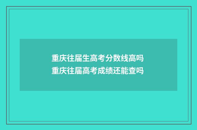 重庆往届生高考分数线高吗 重庆往届高考成绩还能查吗