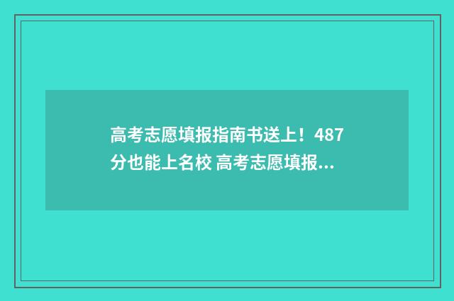 高考志愿填报指南书送上！487分也能上名校 高考志愿填报指导张雪峰