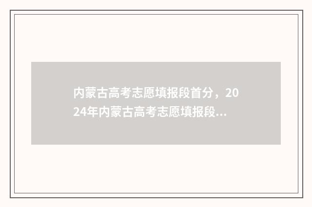 内蒙古高考志愿填报段首分，2024年内蒙古高考志愿填报段首分公布 内蒙古大学考研报录比