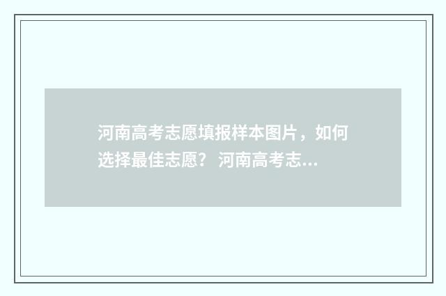 河南高考志愿填报样本图片，如何选择最佳志愿？ 河南高考志愿填报时间和截止时间
