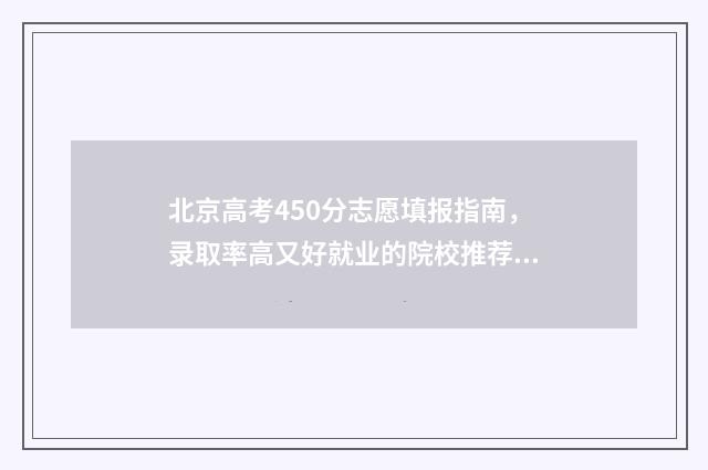 北京高考450分志愿填报指南，录取率高又好就业的院校推荐 北京高考454分
