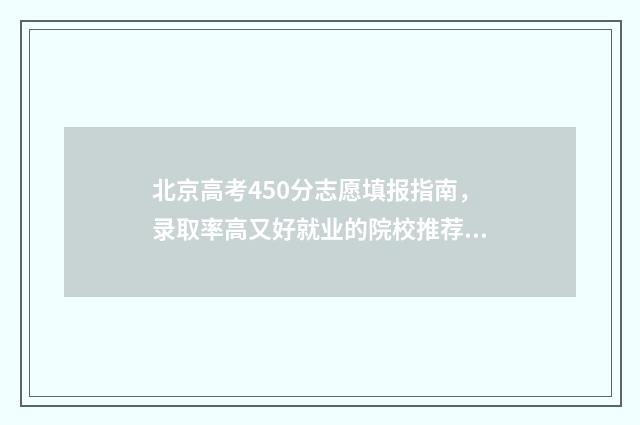 北京高考450分志愿填报指南，录取率高又好就业的院校推荐 北京高考454分