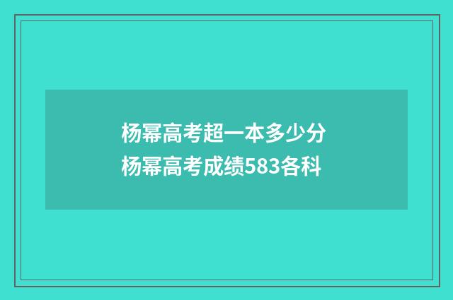 杨幂高考超一本多少分 杨幂高考成绩583各科