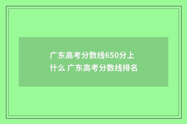 广东高考分数线650分上什么 广东高考分数线排名