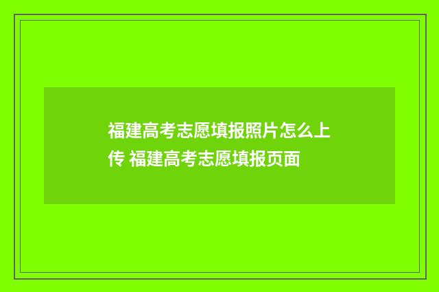 福建高考志愿填报照片怎么上传 福建高考志愿填报页面