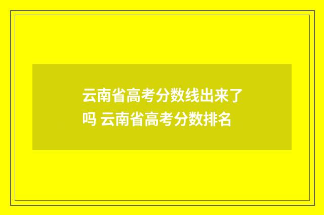 云南省高考分数线出来了吗 云南省高考分数排名