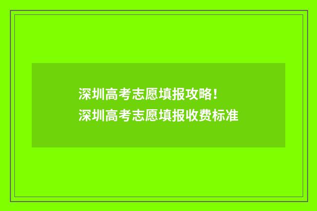 深圳高考志愿填报攻略！ 深圳高考志愿填报收费标准