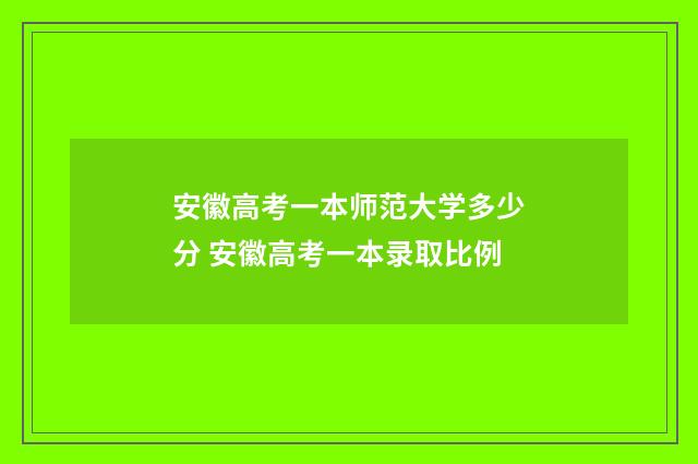 安徽高考一本师范大学多少分 安徽高考一本录取比例