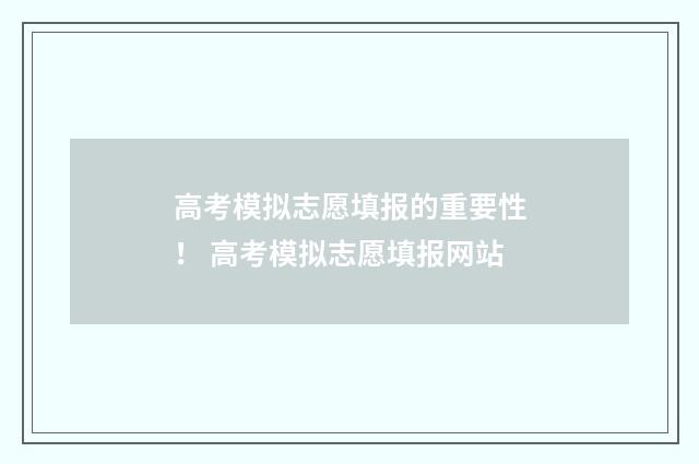 高考模拟志愿填报的重要性！ 高考模拟志愿填报网站