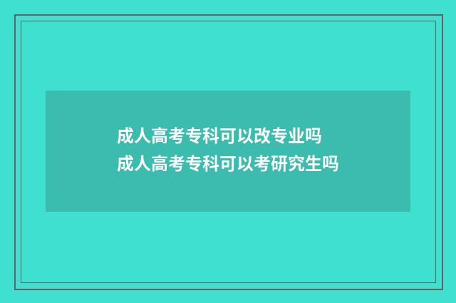成人高考专科可以改专业吗 成人高考专科可以考研究生吗
