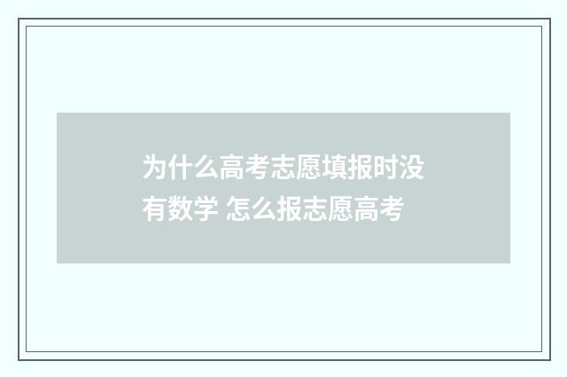 为什么高考志愿填报时没有数学 怎么报志愿高考