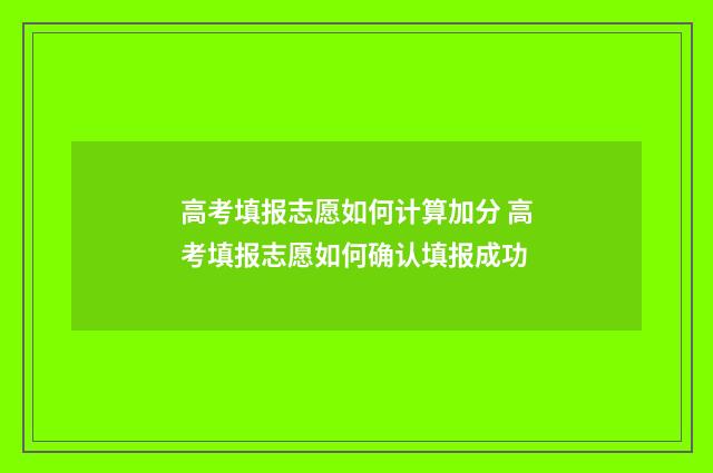 高考填报志愿如何计算加分 高考填报志愿如何确认填报成功