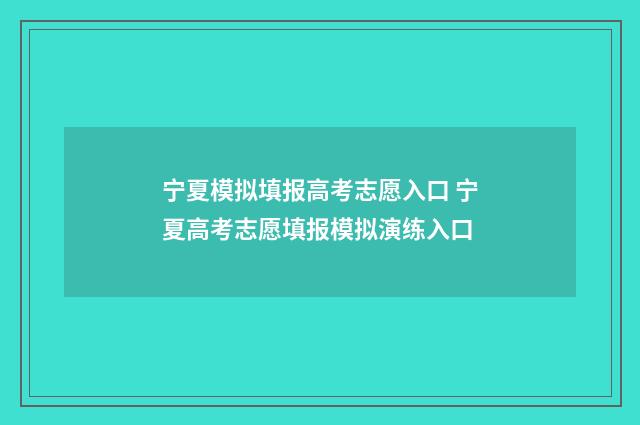 宁夏模拟填报高考志愿入口 宁夏高考志愿填报模拟演练入口