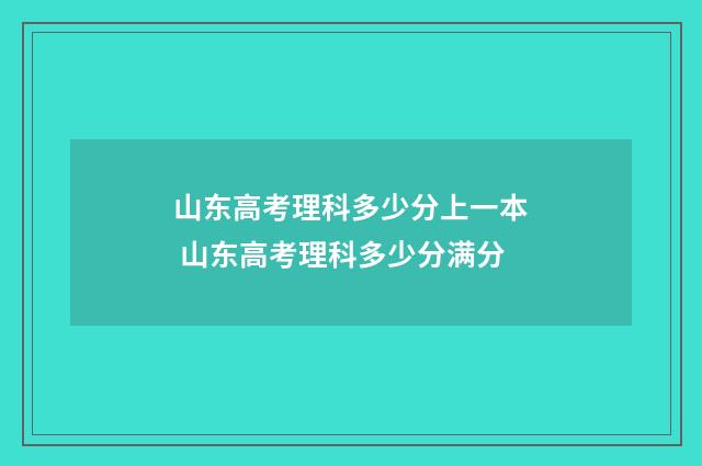 山东高考理科多少分上一本 山东高考理科多少分满分