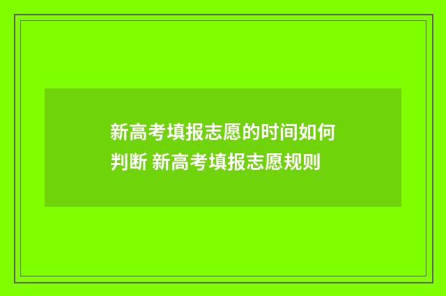 新高考填报志愿的时间如何判断 新高考填报志愿规则