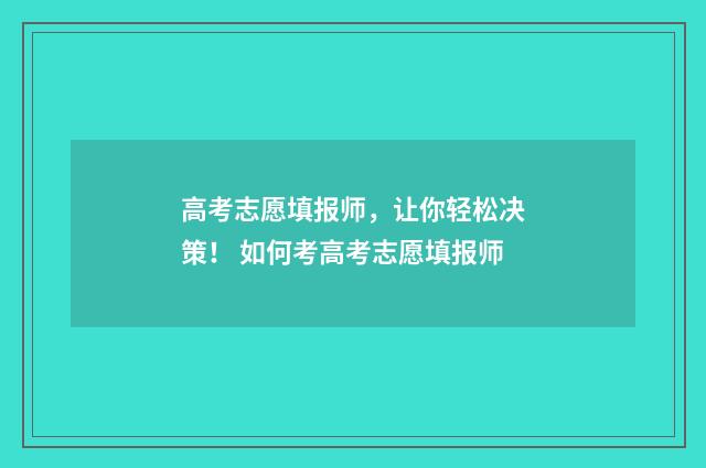 高考志愿填报师，让你轻松决策！ 如何考高考志愿填报师