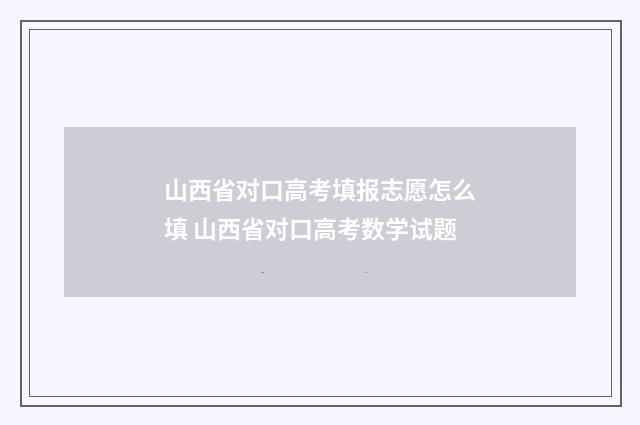 山西省对口高考填报志愿怎么填 山西省对口高考数学试题