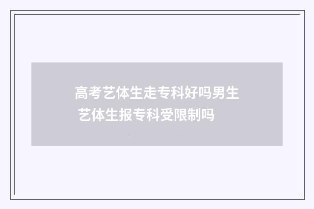 高考艺体生走专科好吗男生 艺体生报专科受限制吗
