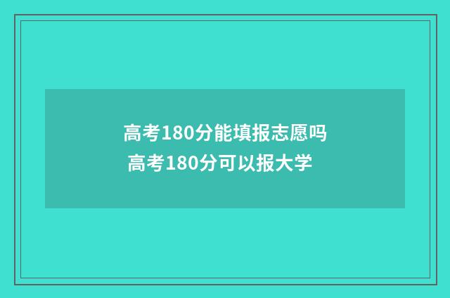 高考180分能填报志愿吗 高考180分可以报大学
