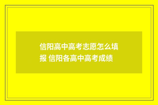 信阳高中高考志愿怎么填报 信阳各高中高考成绩