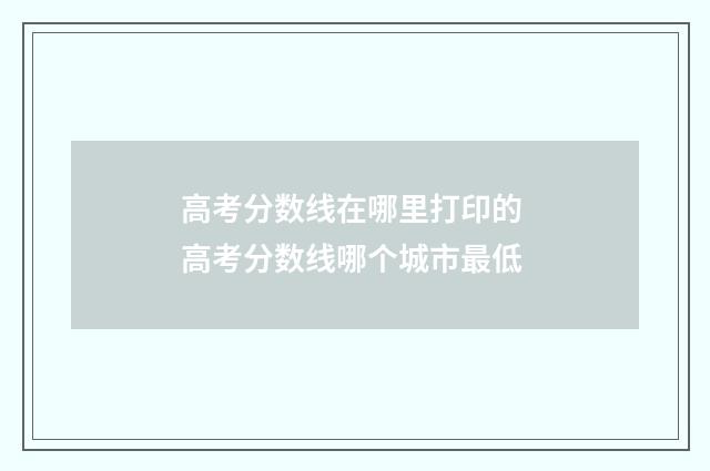 高考分数线在哪里打印的 高考分数线哪个城市最低