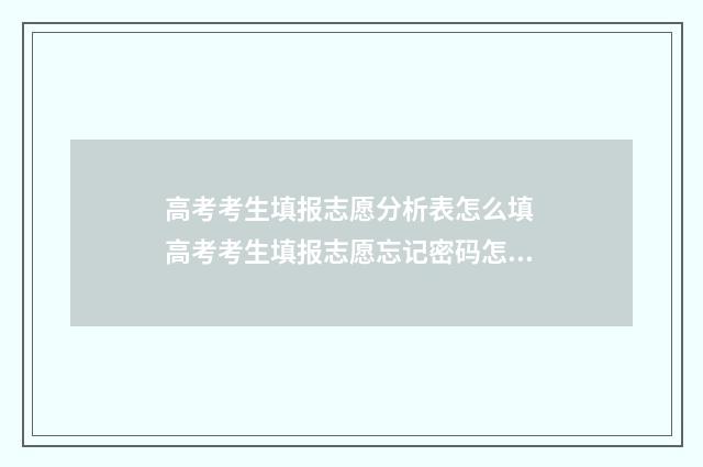 高考考生填报志愿分析表怎么填 高考考生填报志愿忘记密码怎么办