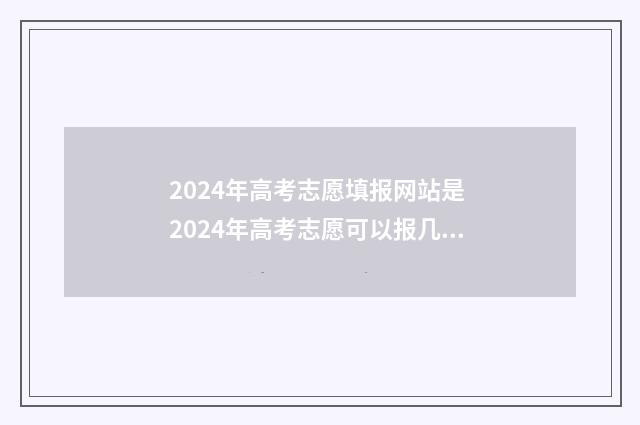 2024年高考志愿填报网站是 2024年高考志愿可以报几个志愿