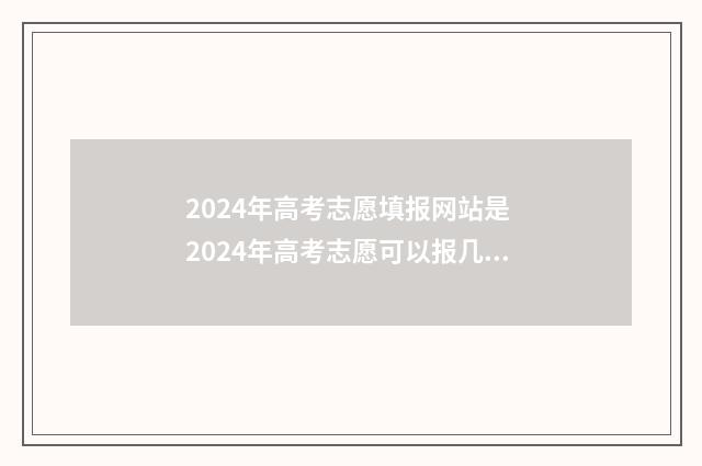 2024年高考志愿填报网站是 2024年高考志愿可以报几个志愿